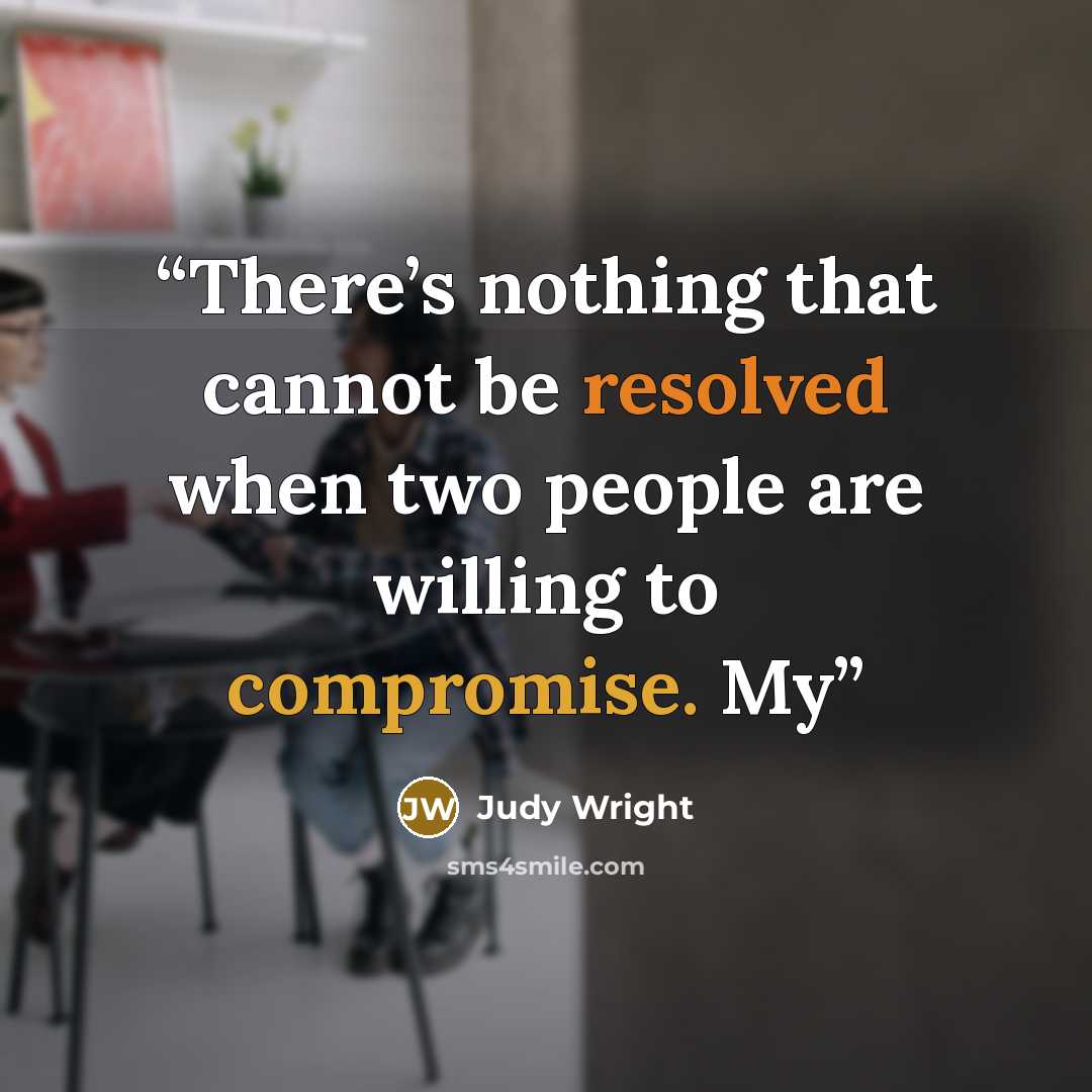 “There’s nothing that cannot be resolved when two people are willing to compromise. My” quote by Judy Wright