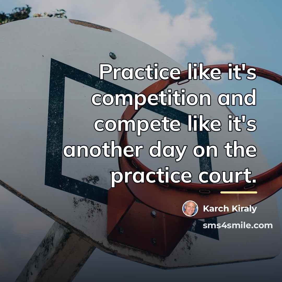 “Practice like it's competition and compete like it's another day…” quote by Karch Kiraly