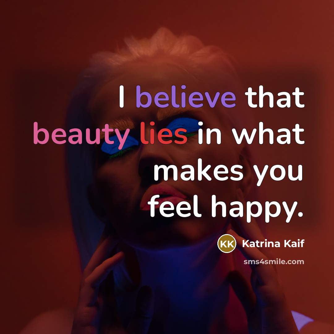 “I believe that beauty lies in what makes you feel…” quote by Katrina Kaif