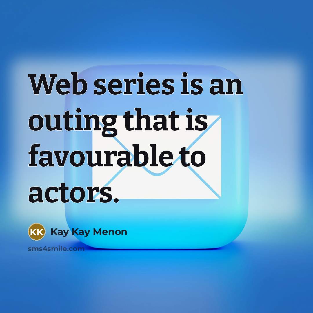 “Web series is an outing that is favourable to actors.” quote by Kay Kay Menon