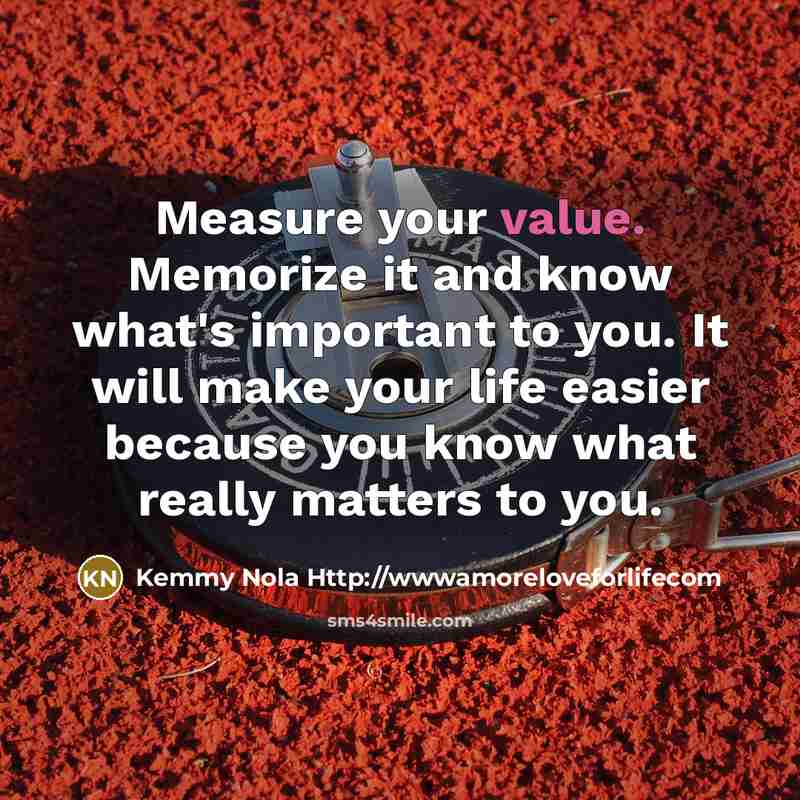 “Measure your value. Memorize it and know what's important to…” quote by Kemmy Nola Http://wwwamoreloveforlifecom