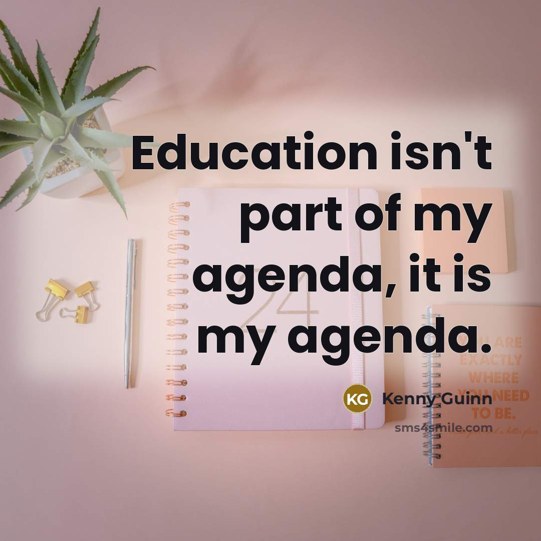 “Education isn't part of my agenda, it is my agenda.” quote by Kenny Guinn