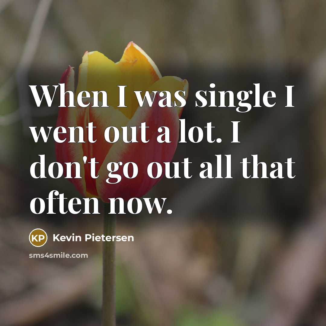 “When I was single I went out a lot. I…” quote by Kevin Pietersen