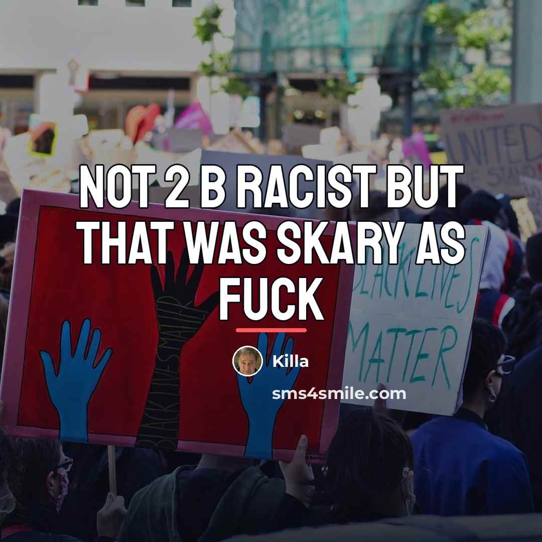 “Not 2 b racist but that was skary as FUCk…” quote by Killa