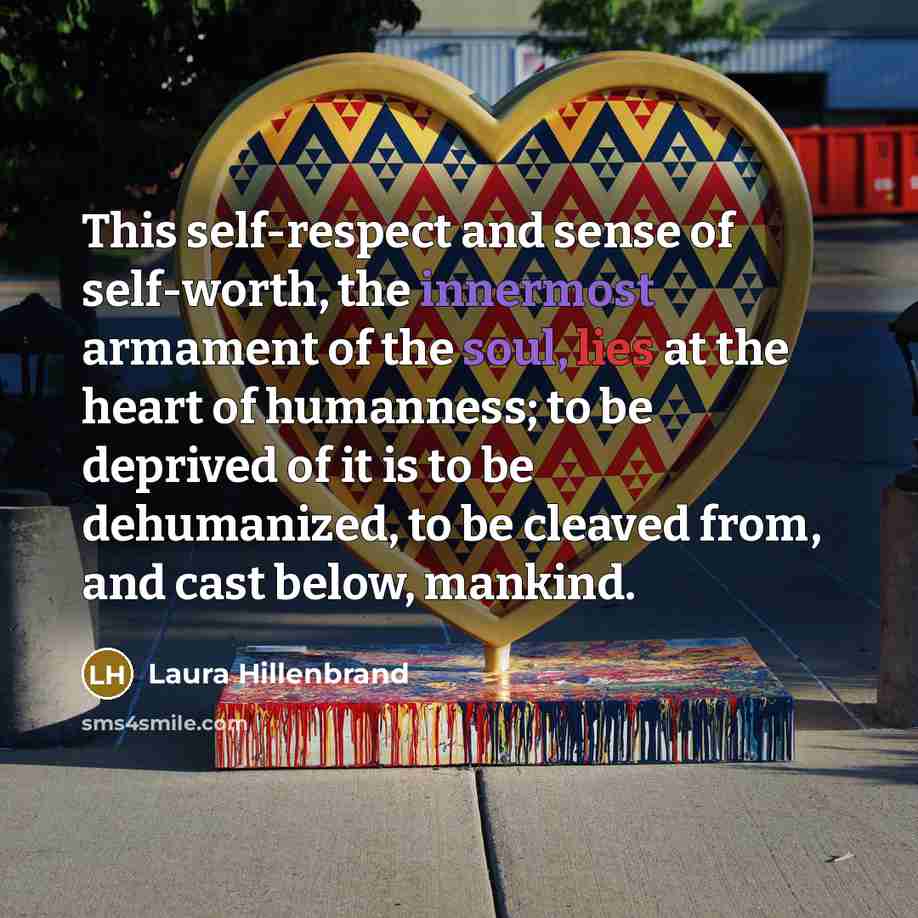“This self-respect and sense of self-worth, the innermost armament of…” quote by Laura Hillenbrand