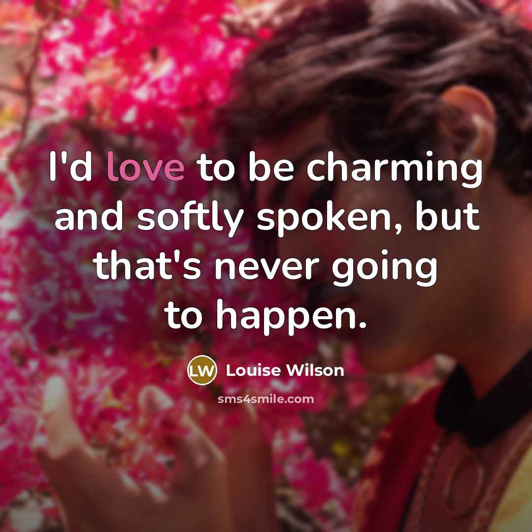 “I'd love to be charming and softly spoken, but that's…” quote by Louise Wilson
