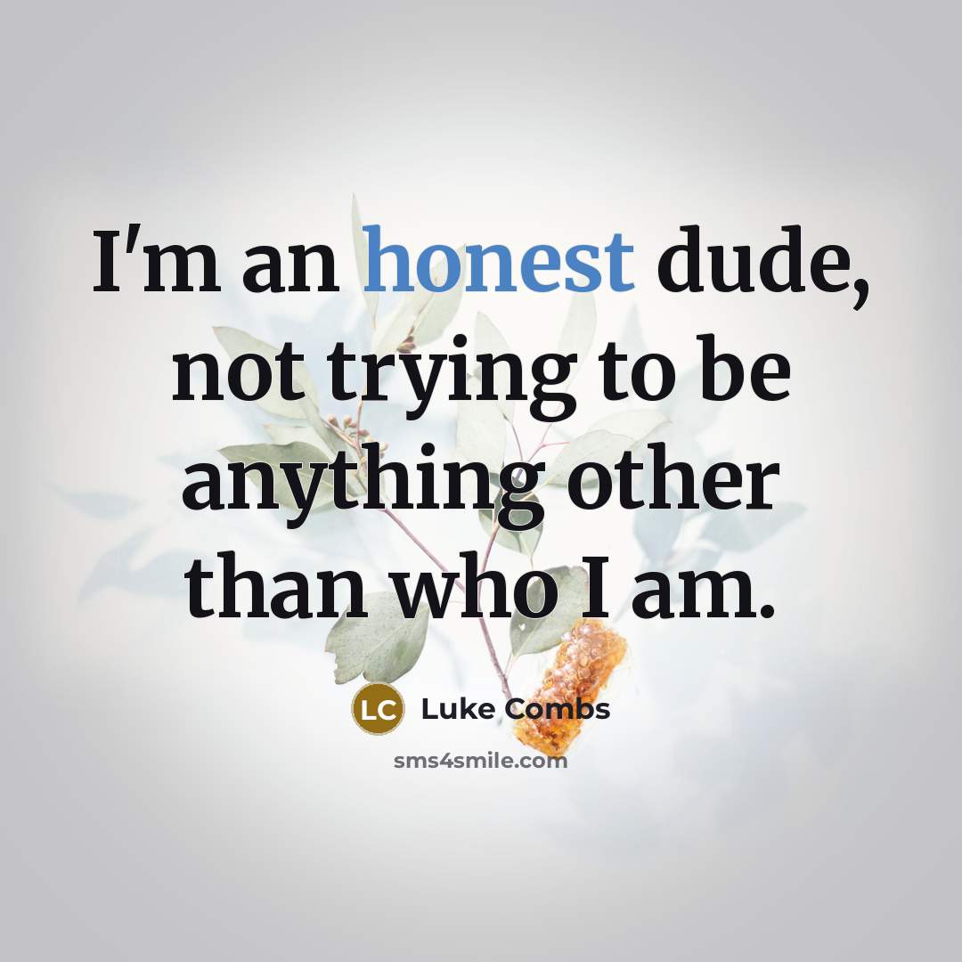 “I'm an honest dude, not trying to be anything other…” quote by Luke Combs