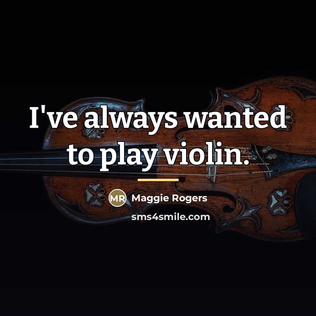 “I've always wanted to play violin.…” quote by Maggie Rogers