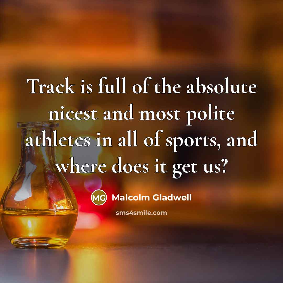 “Track is full of the absolute nicest and most polite…” quote by Malcolm Gladwell