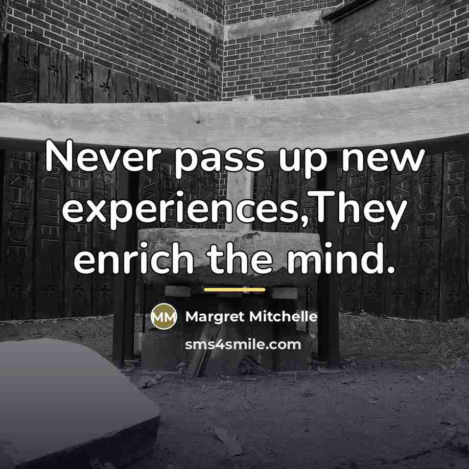 “Never pass up new experiences,They enrich the mind.…” quote by Margret Mitchelle