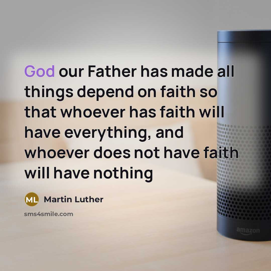 “God our Father has made all things depend on faith…” quote by Martin Luther