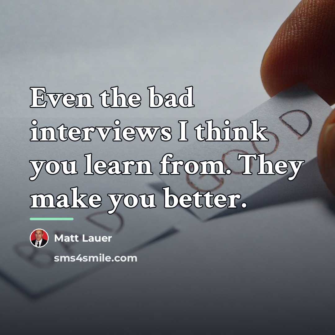 “Even the bad interviews I think you learn from. They…” quote by Matt Lauer