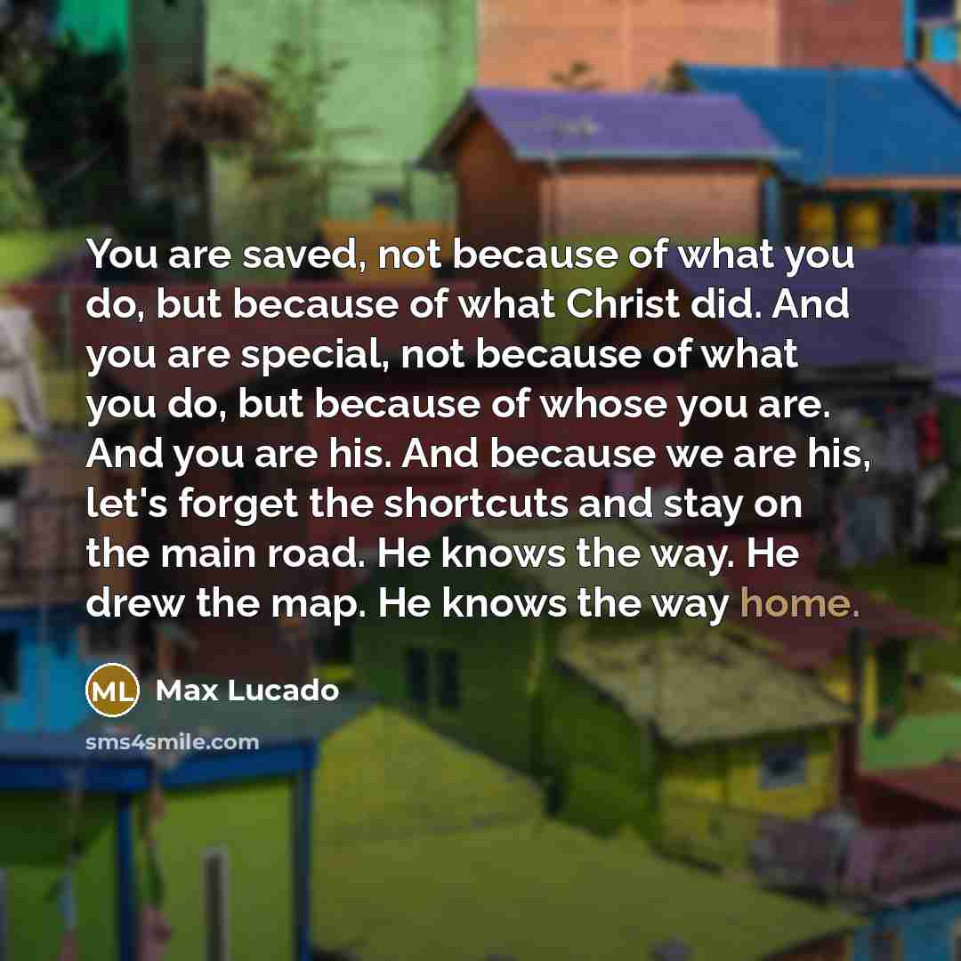 “You are saved, not because of what you do, but…” quote by Max Lucado