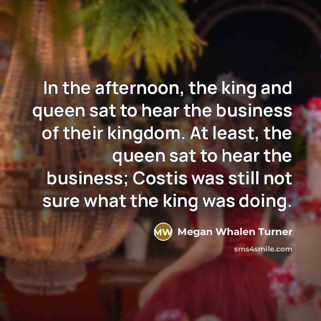 “In the afternoon, the king and queen sat to hear…” quote by Megan Whalen Turner