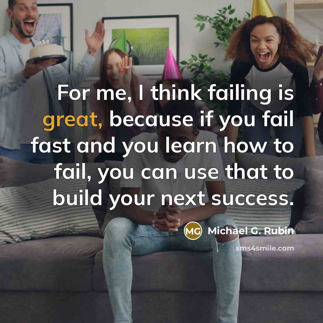 “For me, I think failing is great, because if you…” quote by Michael G. Rubin