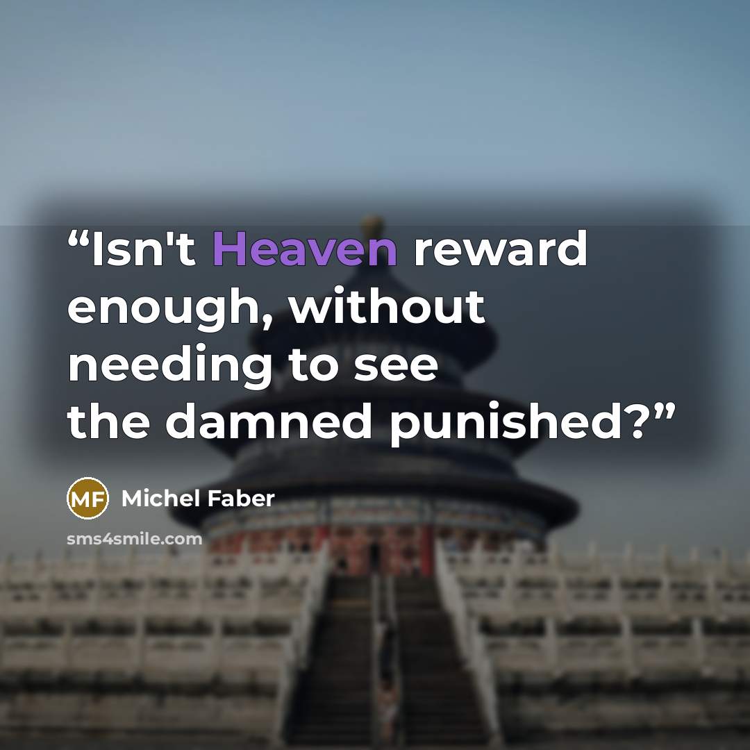 “Isn't Heaven reward enough, without needing to see the damned punished?” quote by Michel Faber