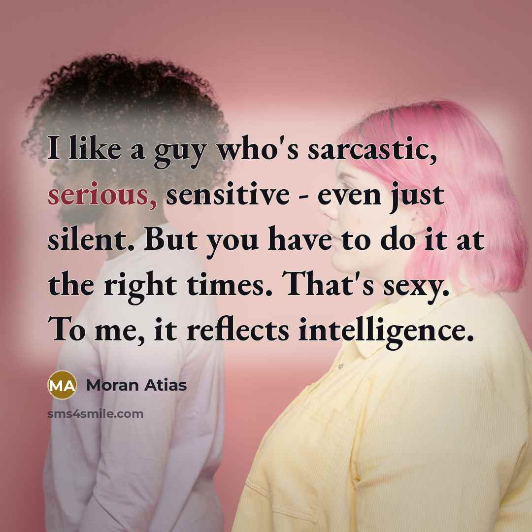 “I like a guy who's sarcastic, serious, sensitive - even…” quote by Moran Atias