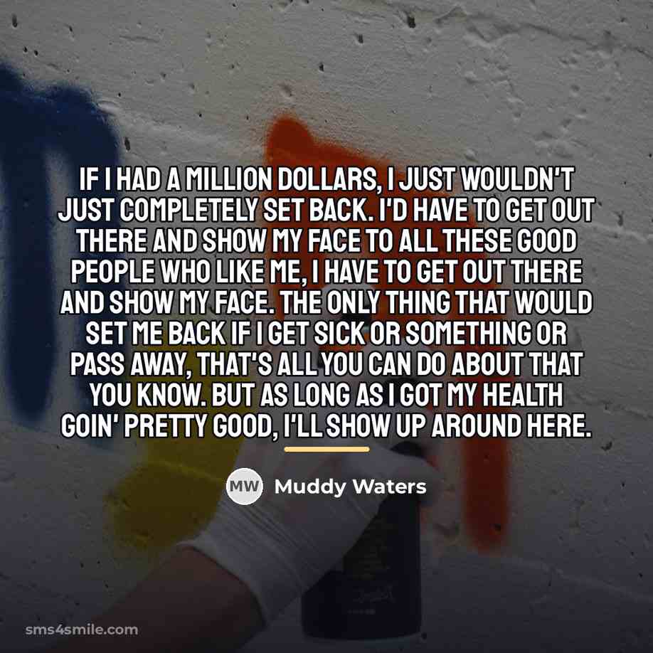 “If I had a million dollars, I just wouldn't just…” quote by Muddy Waters