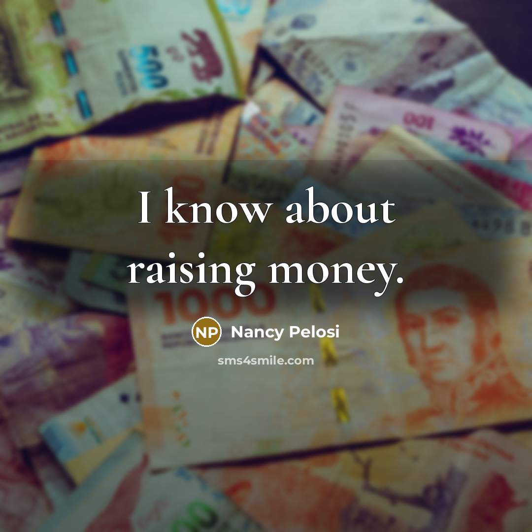 “I know about raising money.…” quote by Nancy Pelosi