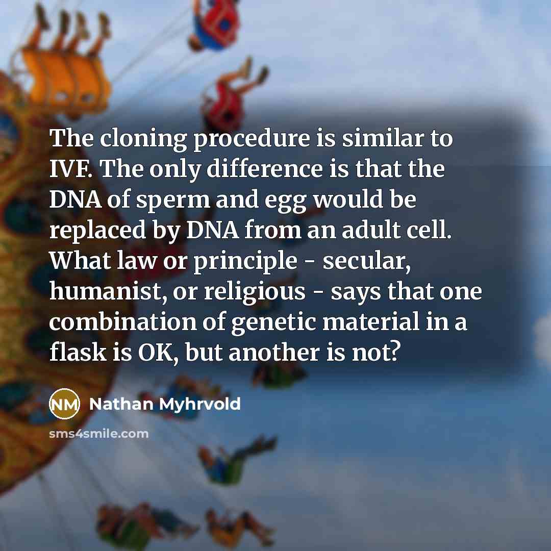 “The cloning procedure is similar to IVF. The only difference…” quote by Nathan Myhrvold