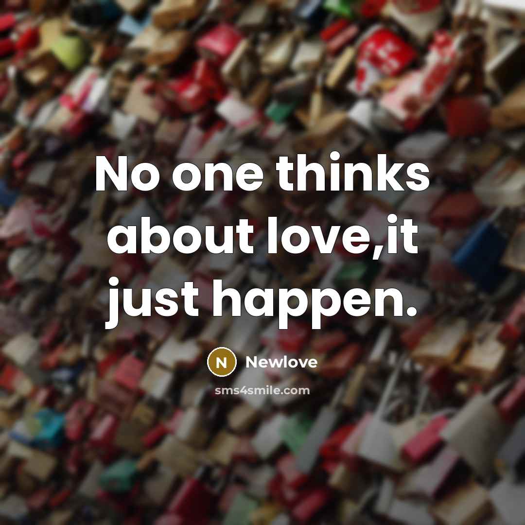 “No one thinks about love,it just happen.…” quote by Newlove