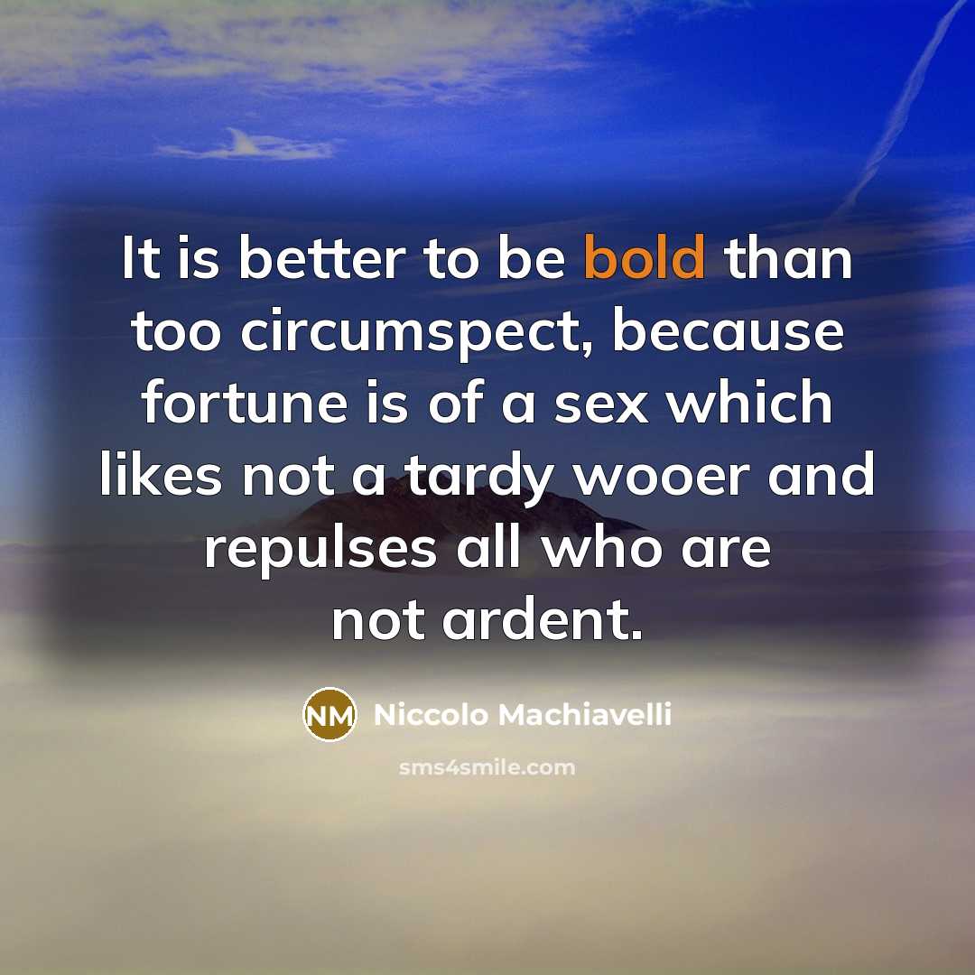“It is better to be bold than too circumspect, because…” quote by Niccolo Machiavelli