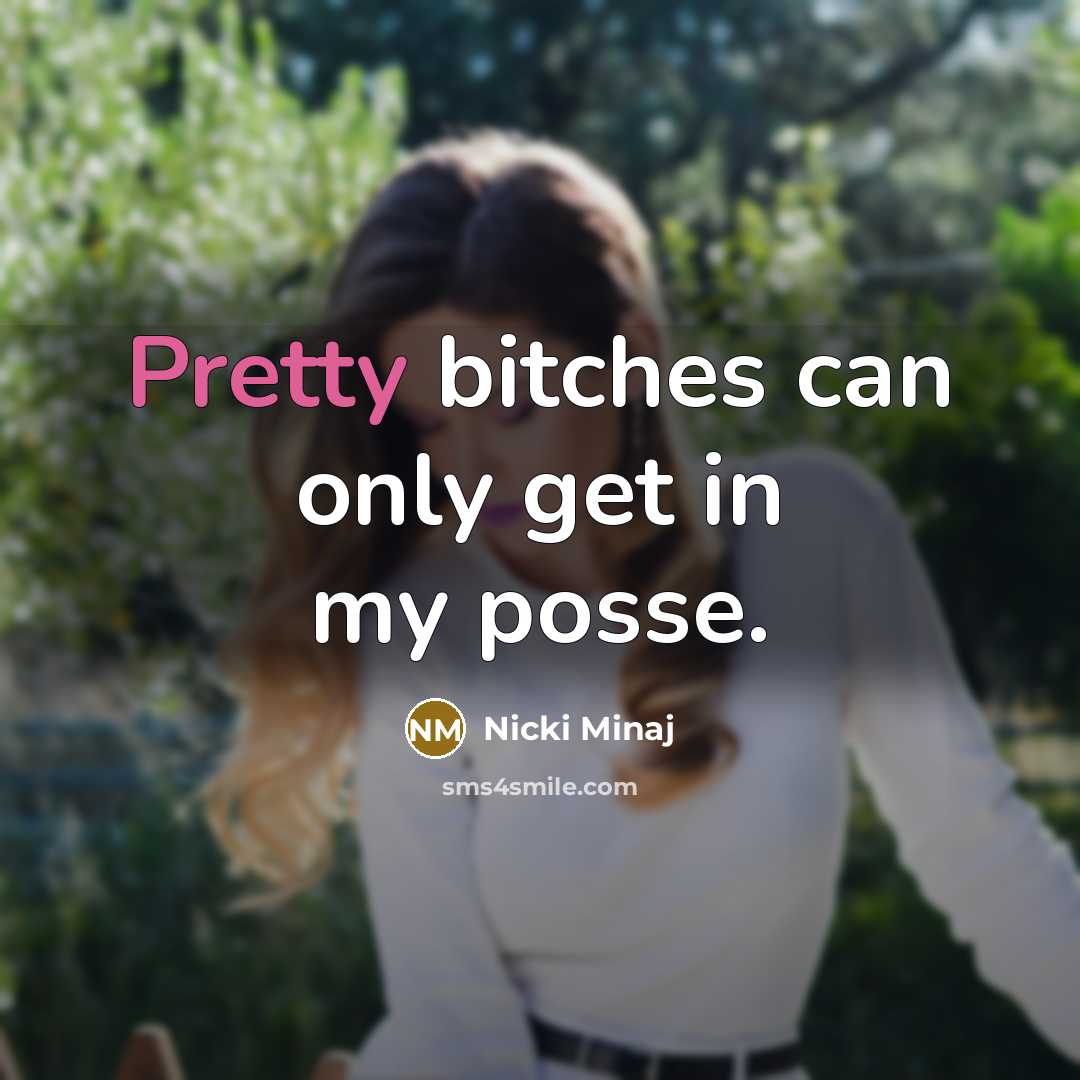 “Pretty bitches can only get in my posse.…” quote by Nicki Minaj