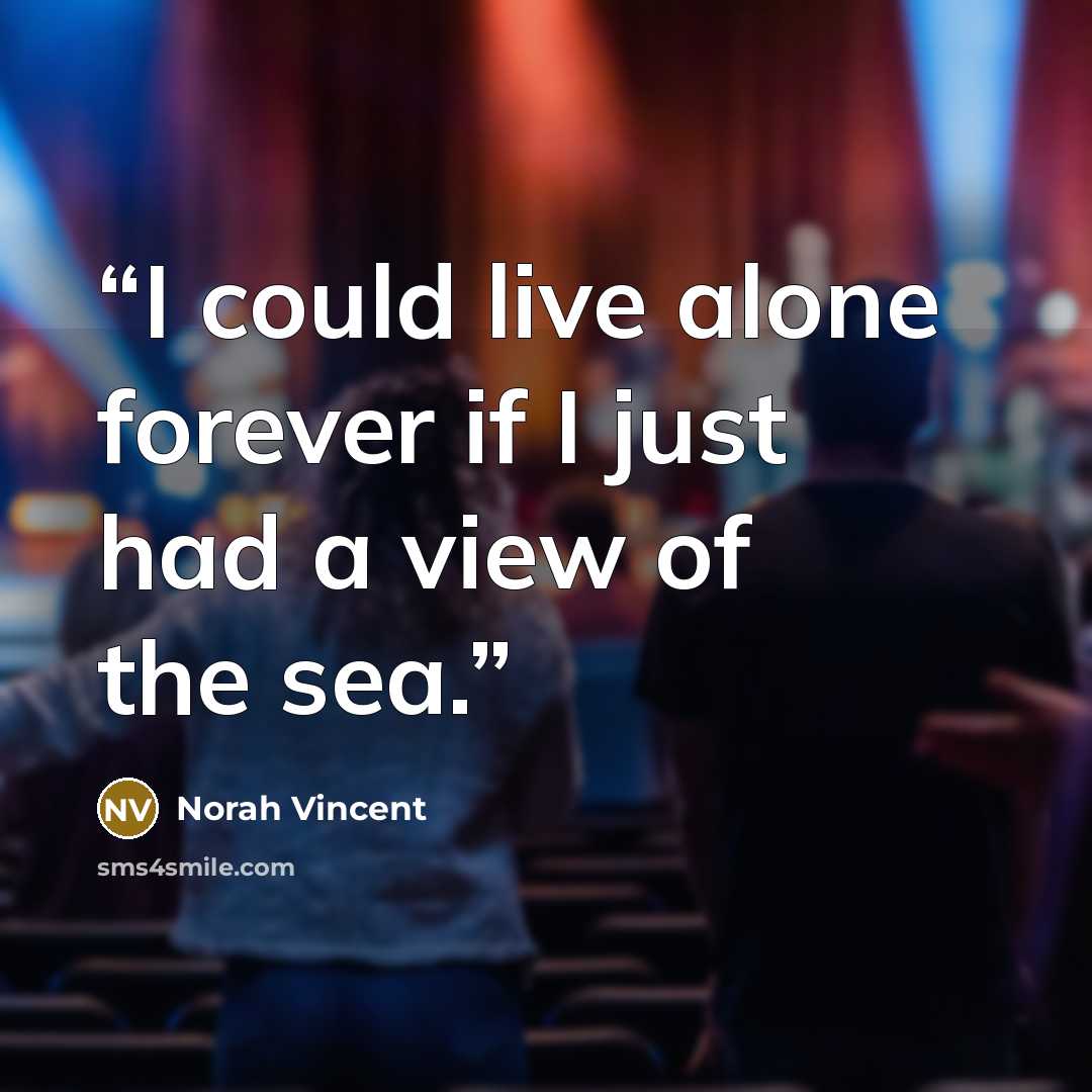 “I could live alone forever if I just had a view of the sea.” quote by Norah Vincent