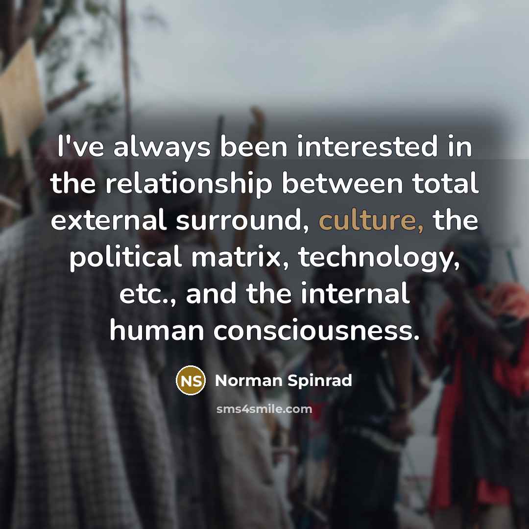 “I've always been interested in the relationship between total external…” quote by Norman Spinrad