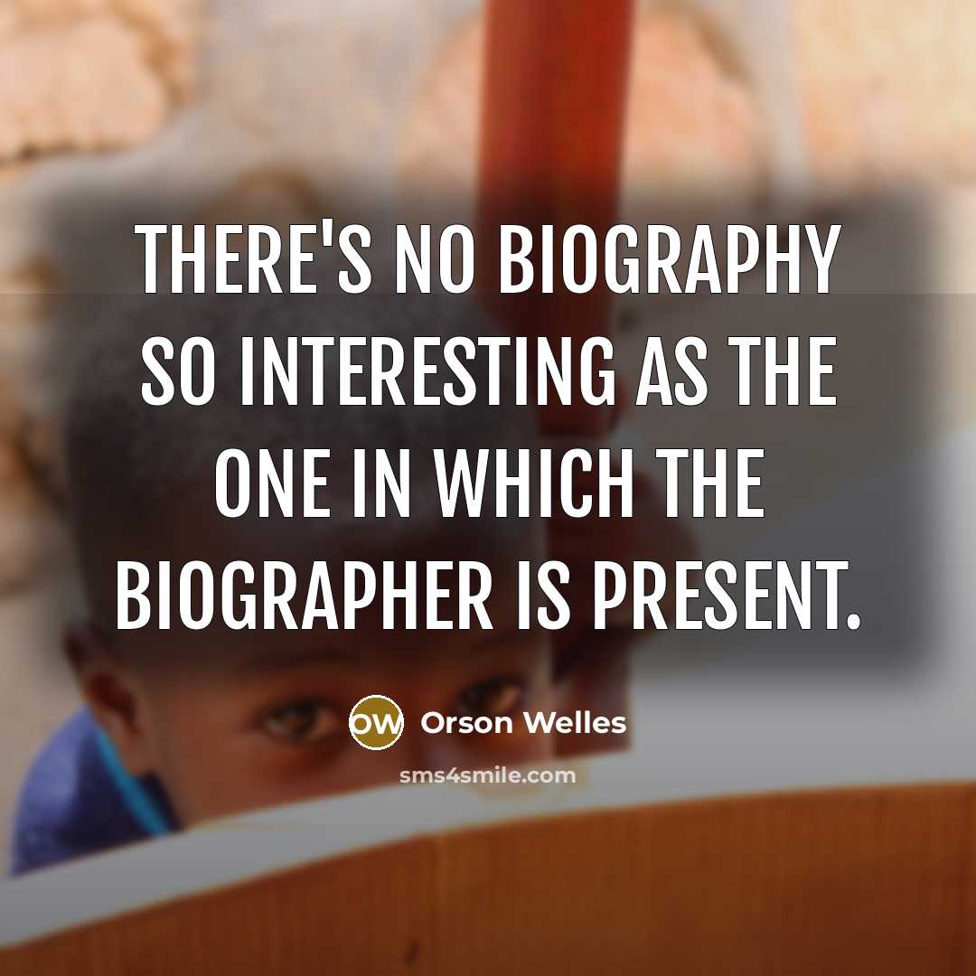 “There's no biography so interesting as the one in which…” quote by Orson Welles