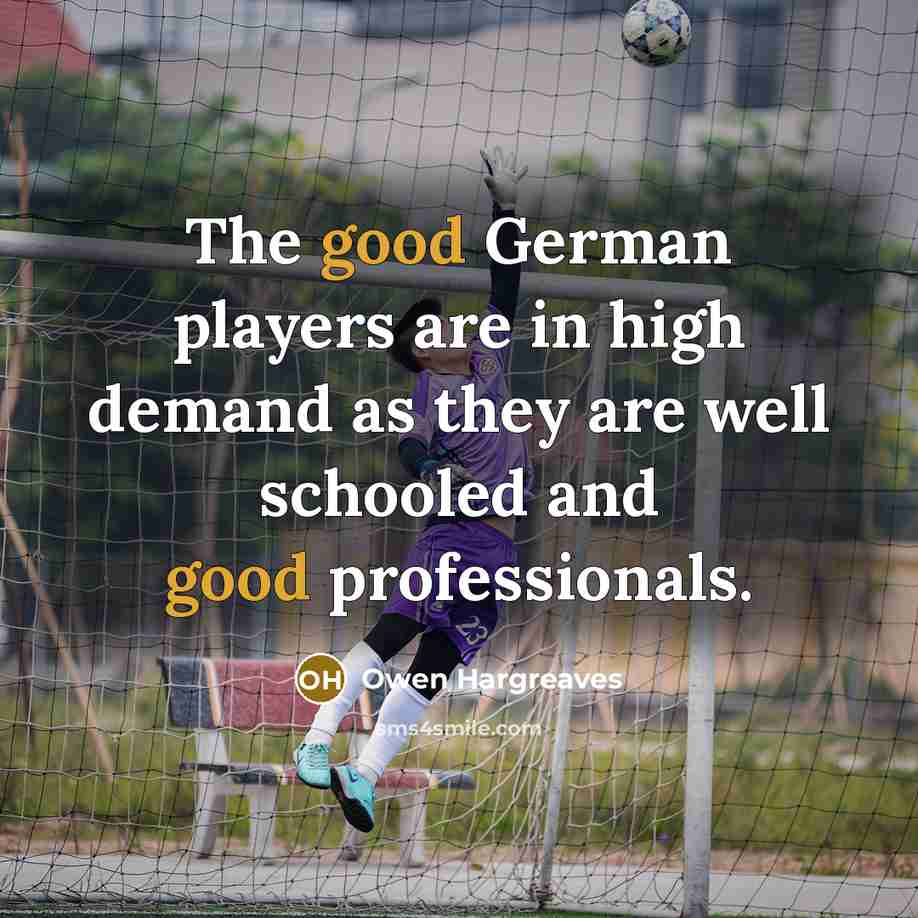“The good German players are in high demand as they…” quote by Owen Hargreaves