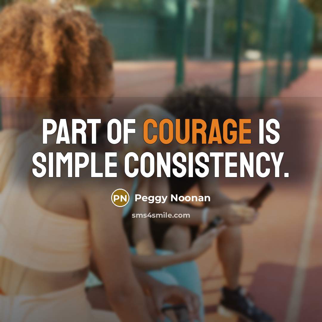 “Part of courage is simple consistency.…” quote by Peggy Noonan