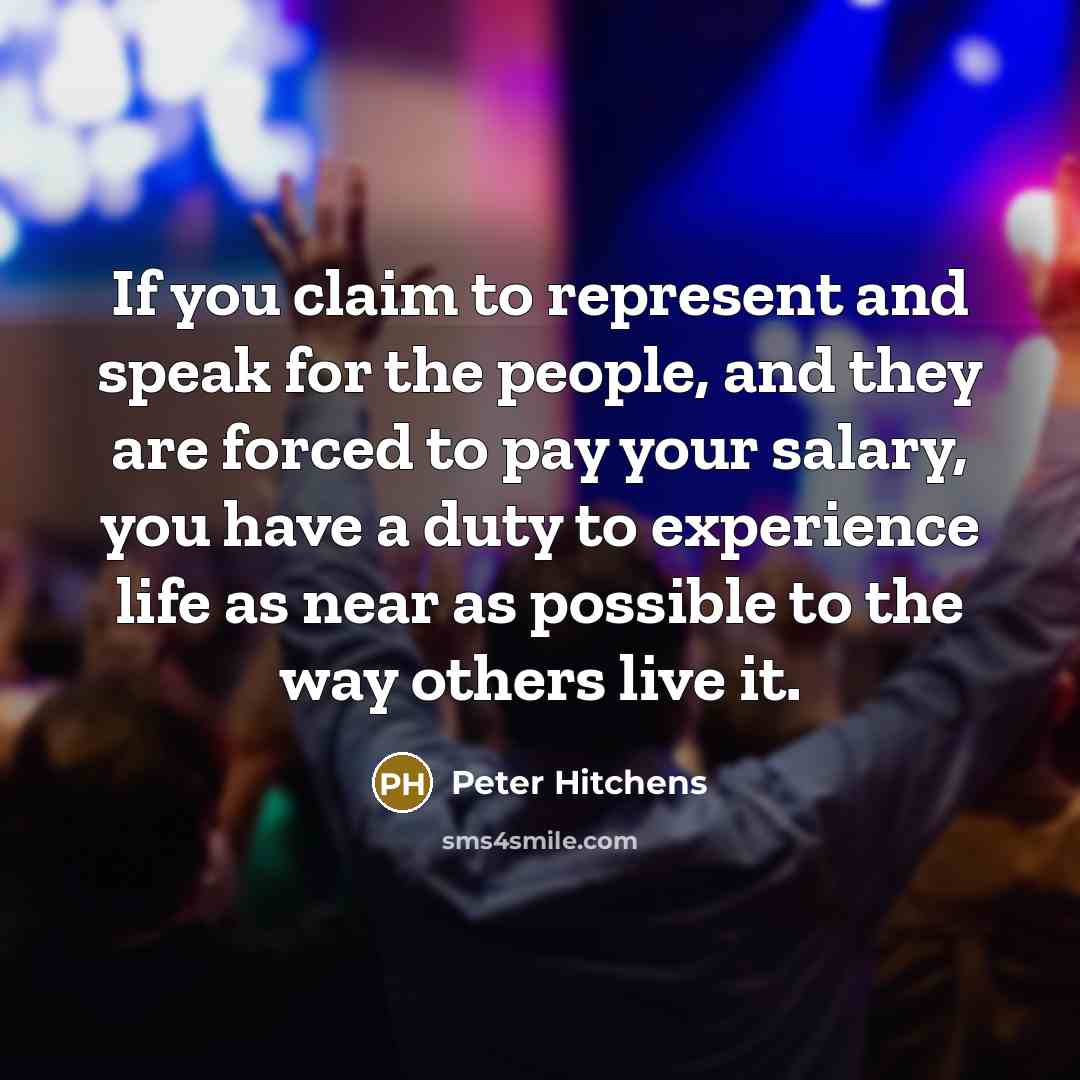 “If you claim to represent and speak for the people,…” quote by Peter Hitchens