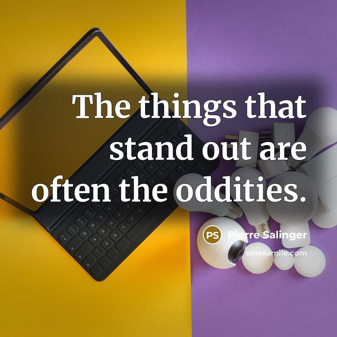 “The things that stand out are often the oddities.…” quote by Pierre Salinger