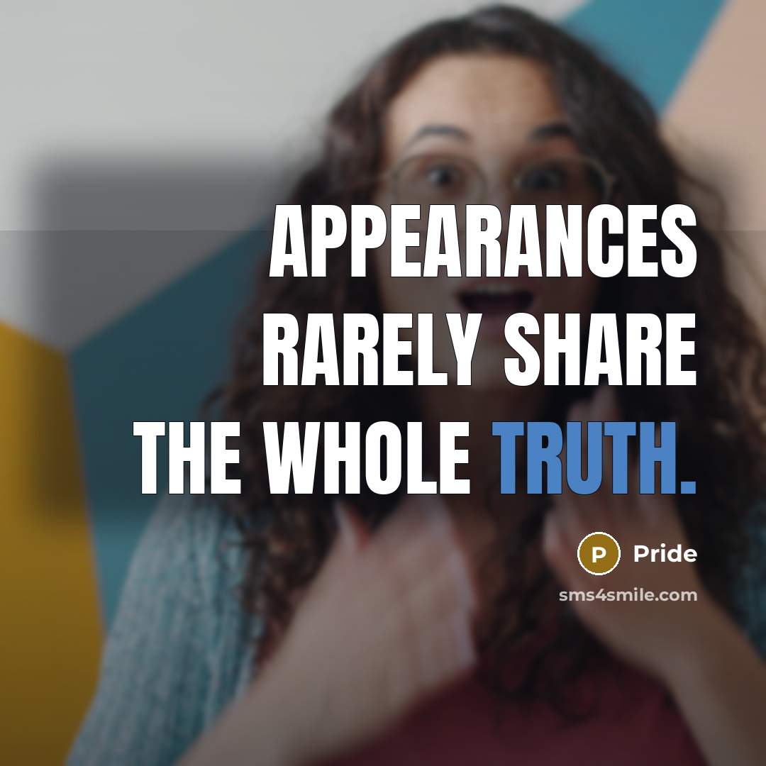 “Appearances rarely share the whole truth.” quote by Pride