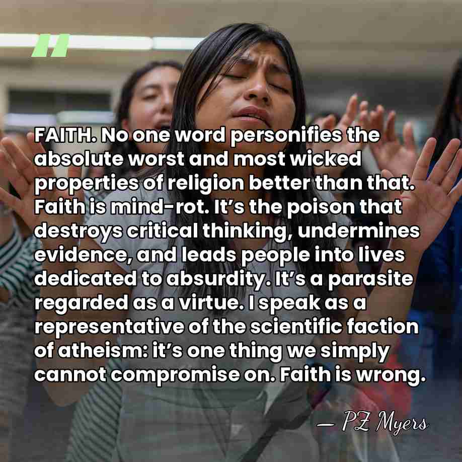 FAITH. No one word personifies the absolute worst and most wicked properties&hellip; - PZ Myers