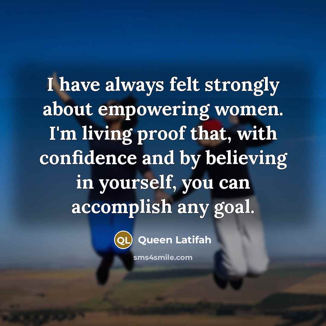 “I have always felt strongly about empowering women. I'm living…” quote by Queen Latifah