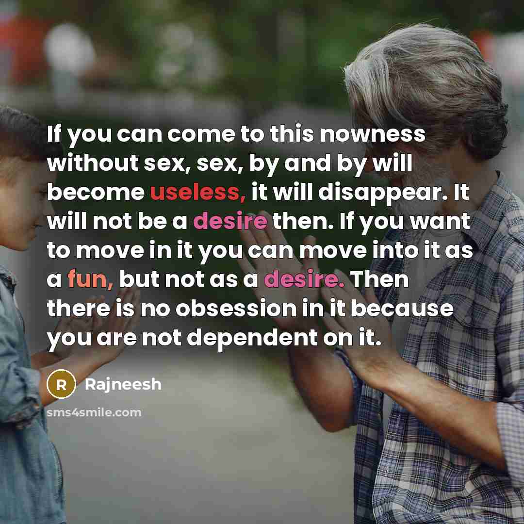 “If you can come to this nowness without sex, sex,…” quote by Rajneesh