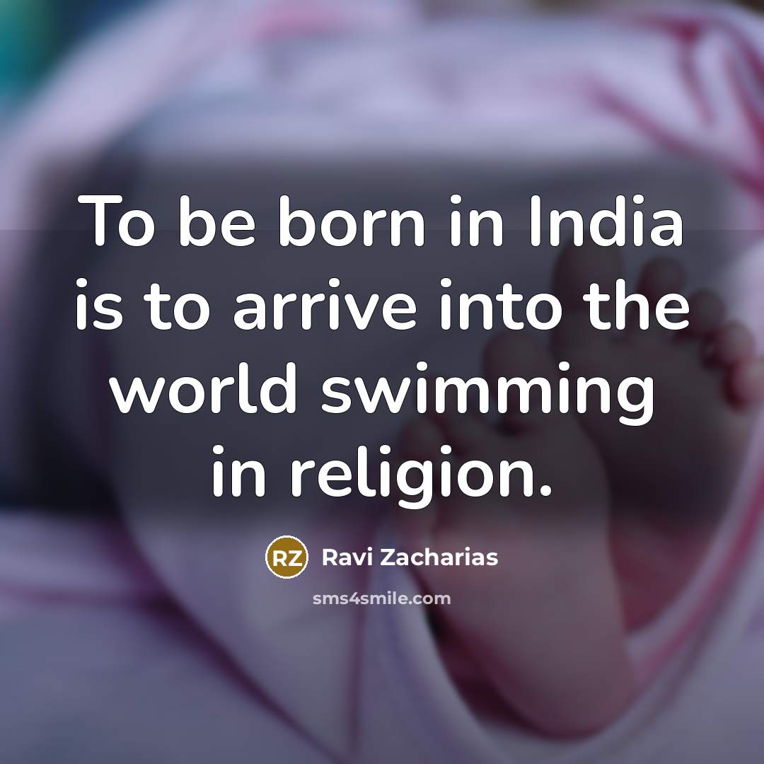 “To be born in India is to arrive into the…” quote by Ravi Zacharias