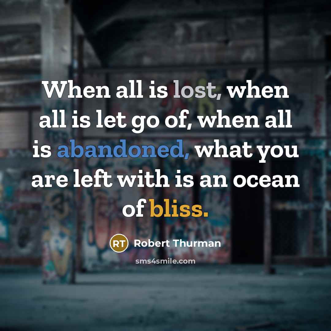“When all is lost, when all is let go of,…” quote by Robert Thurman