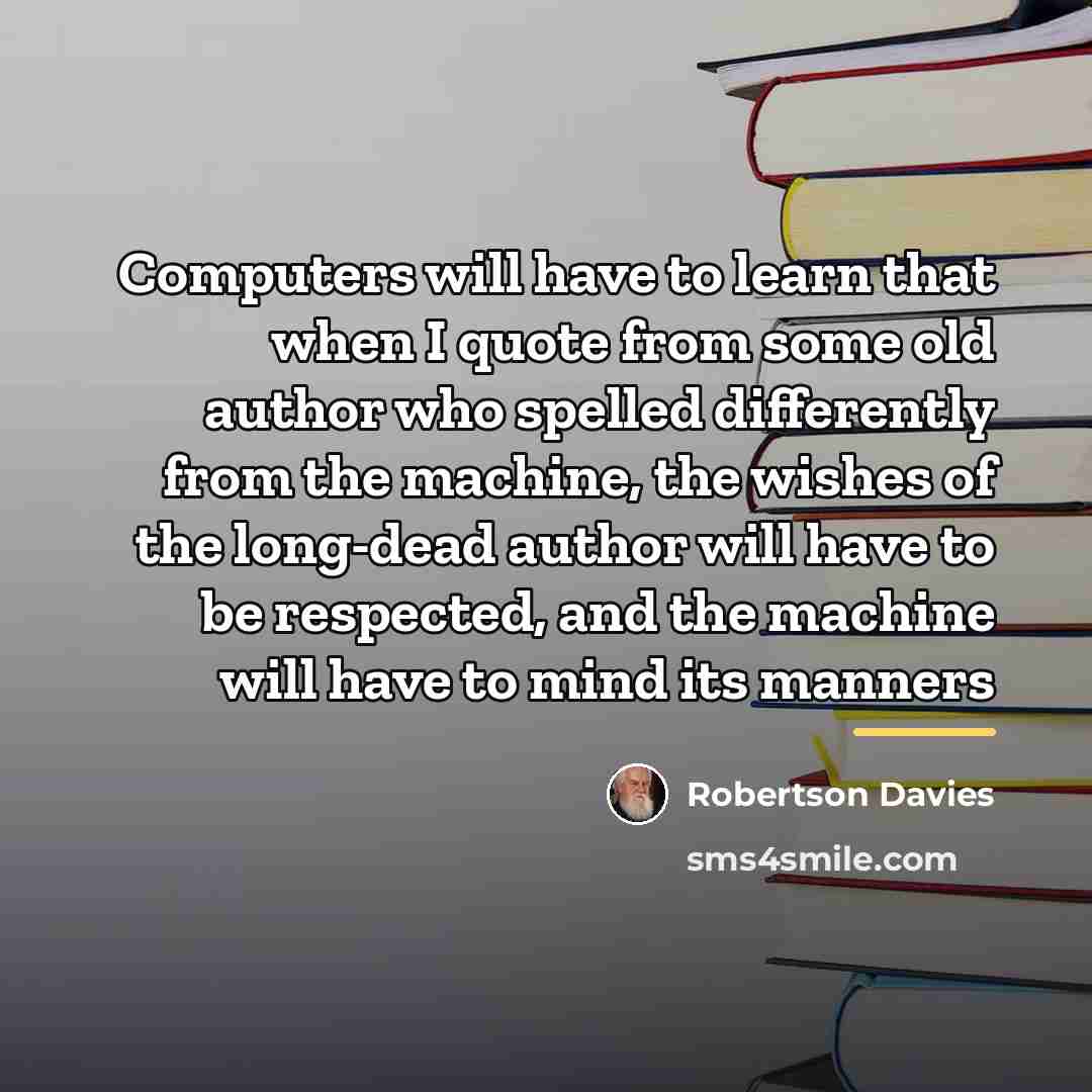 “Computers will have to learn that when I quote from…” quote by Robertson Davies