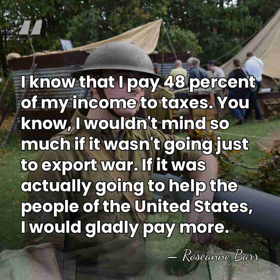 I know that I pay 48 percent of my income to taxes.&hellip; - Roseanne Barr