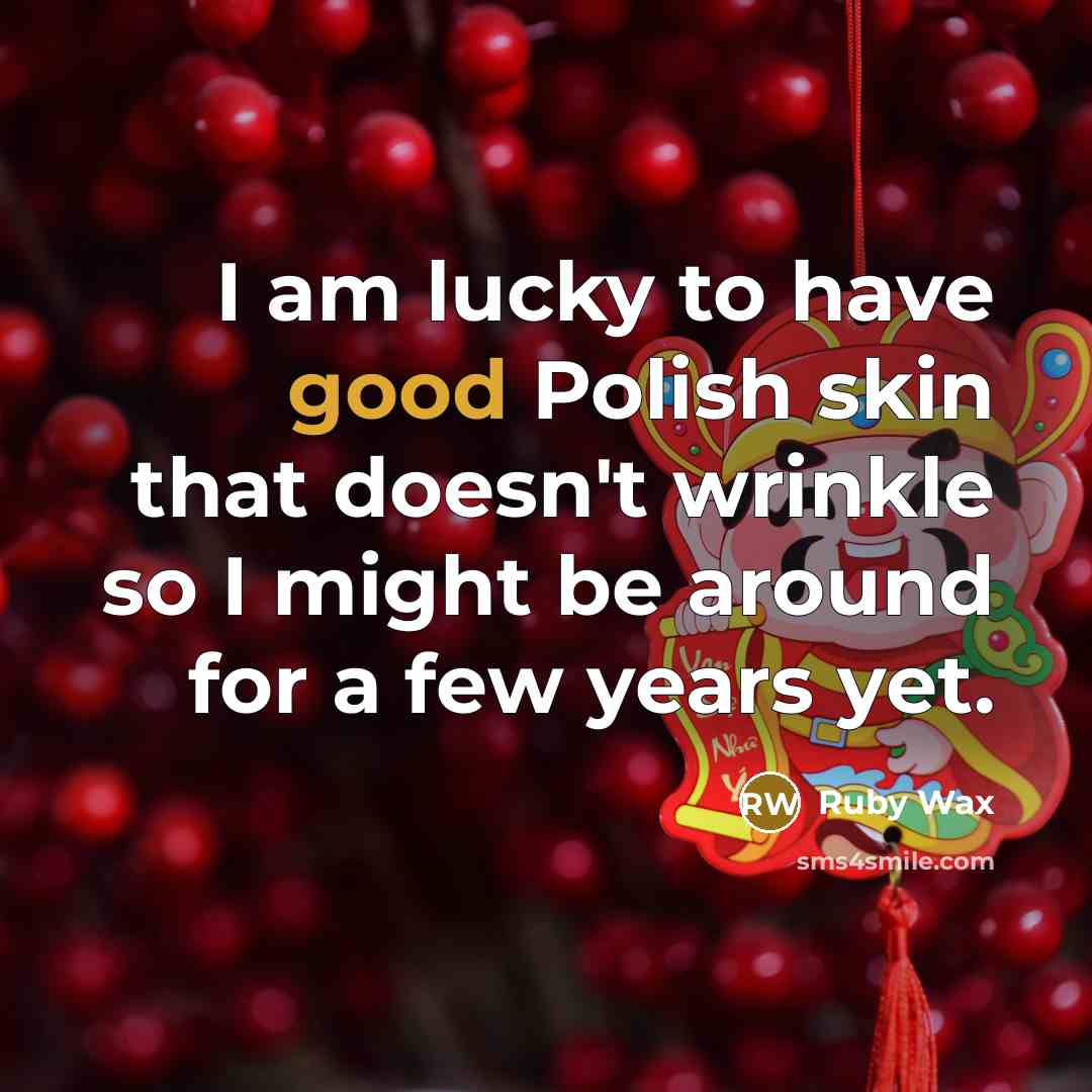 “I am lucky to have good Polish skin that doesn't…” quote by Ruby Wax