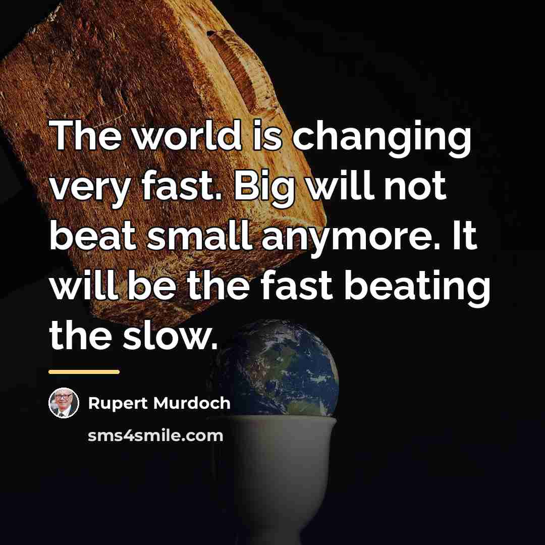 “The world is changing very fast. Big will not beat…” quote by Rupert Murdoch