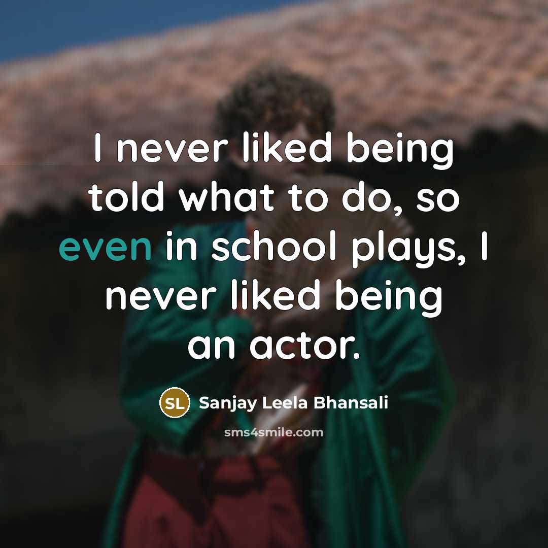 “I never liked being told what to do, so even…” quote by Sanjay Leela Bhansali