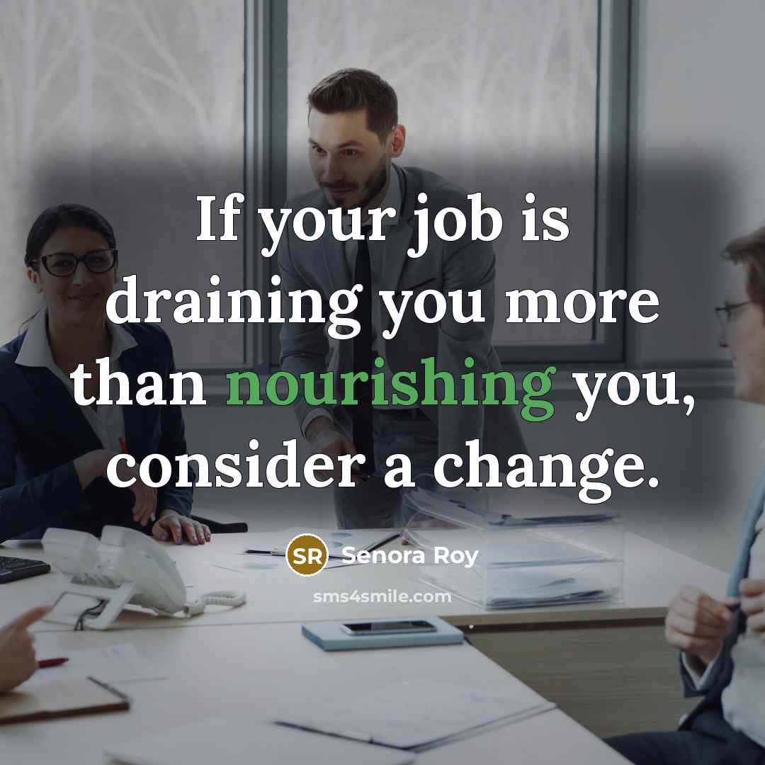 “If your job is draining you more than nourishing you,…” quote by Senora Roy