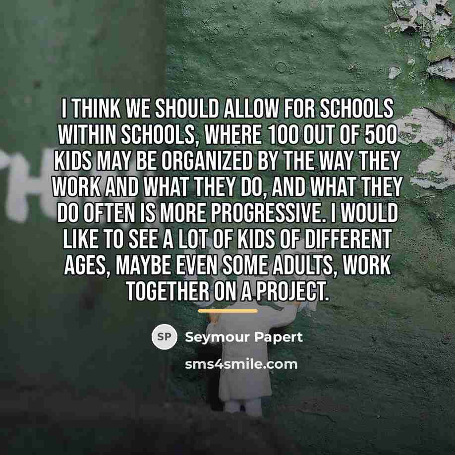 “I think we should allow for schools within schools, where…” quote by Seymour Papert