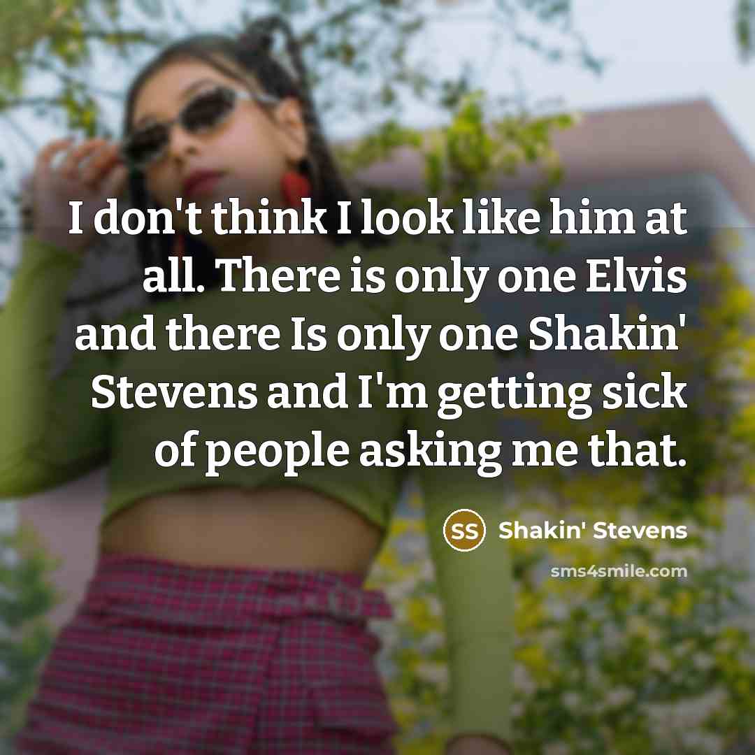 “I don't think I look like him at all. There…” quote by Shakin' Stevens