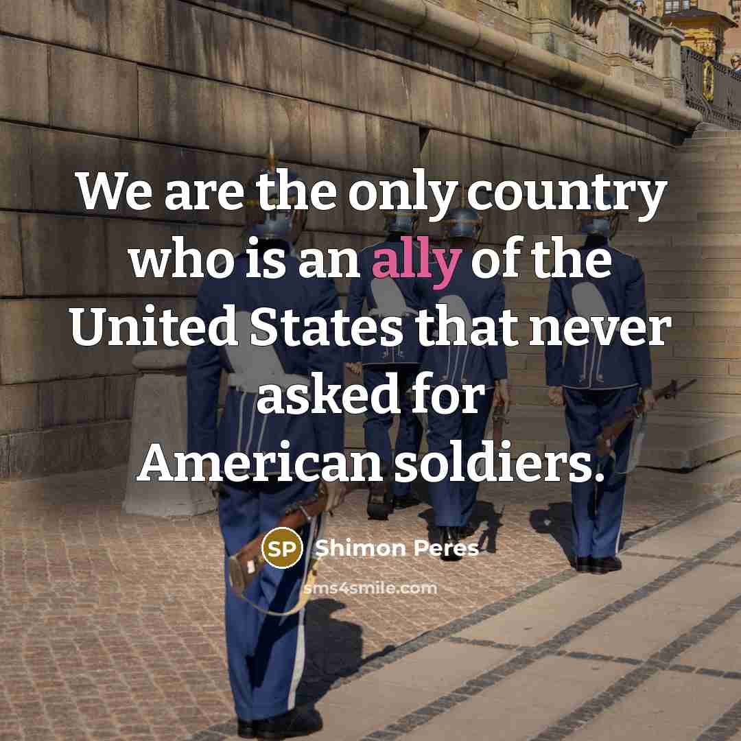 “We are the only country who is an ally of…” quote by Shimon Peres