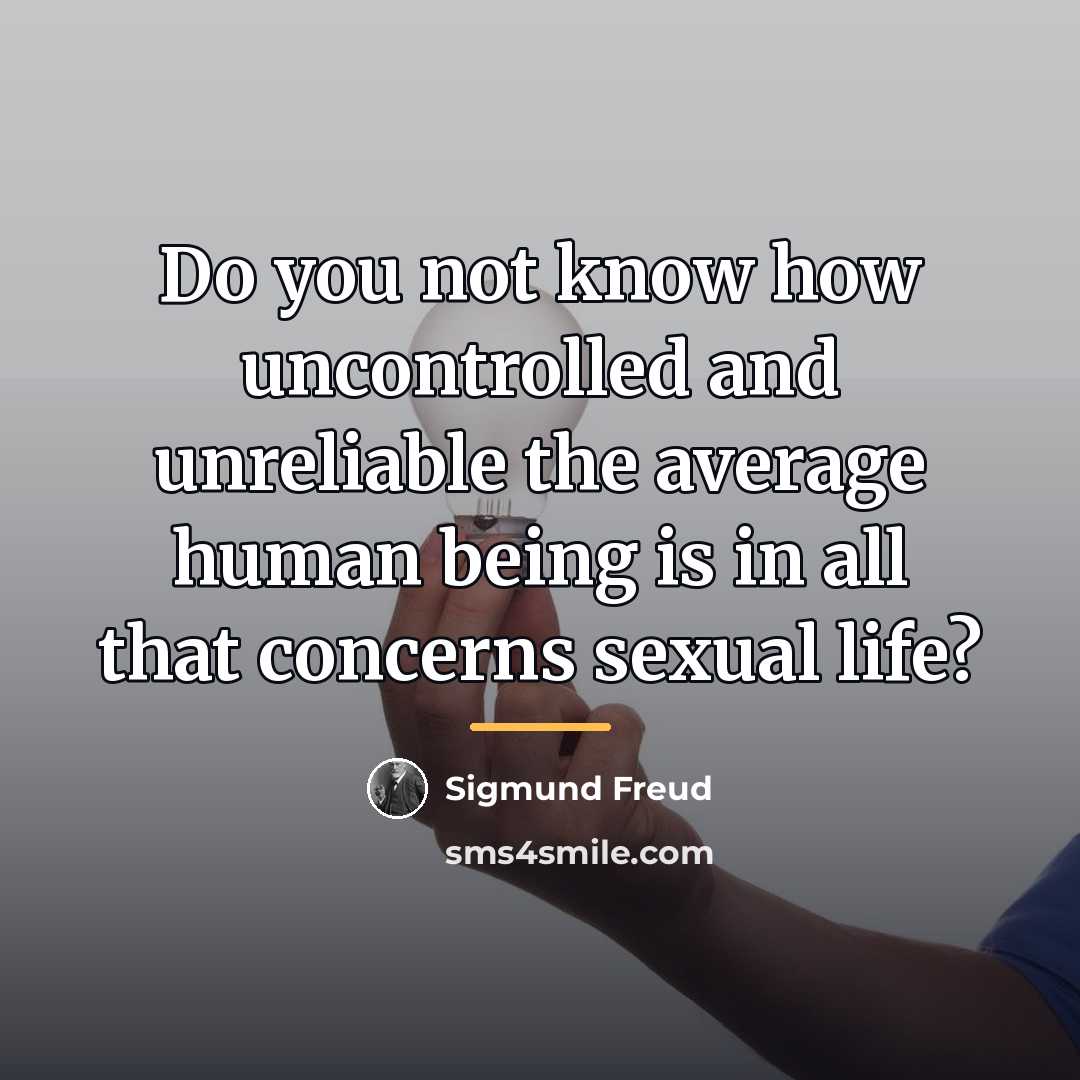 “Do you not know how uncontrolled and unreliable the average…” quote by Sigmund Freud